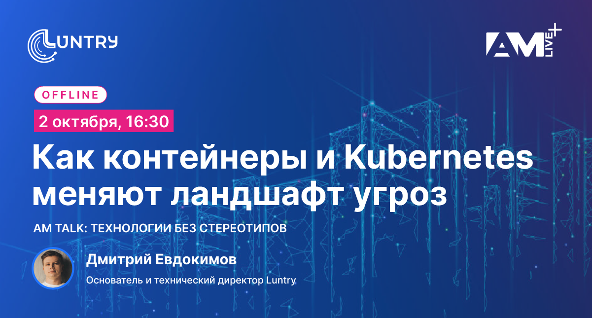 AM Talks: Как контейнеры и Kubernetes меняют ландшафт угроз